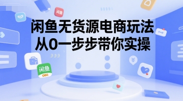 闲鱼无货源电商玩法，从0一步步带你实操-洛柒笔记