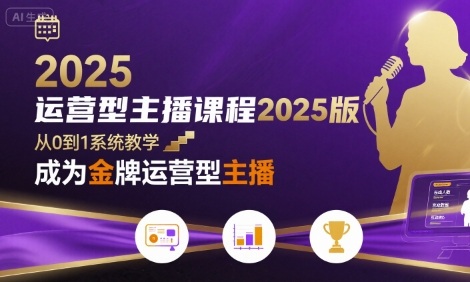 运营型主播课程2025版，从0到1教你成为金牌运营型主播-洛柒笔记