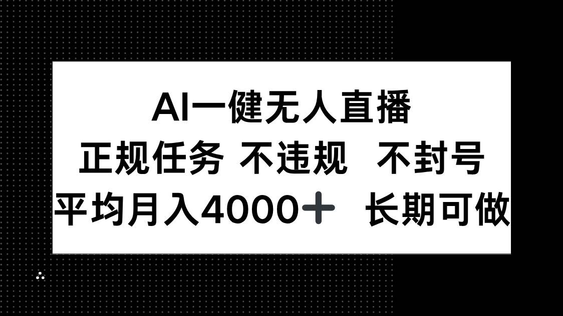 （14780期）AI一键无人直播，正规任务 不违规 不封号，平均月入4000+ 长期可做-洛柒笔记