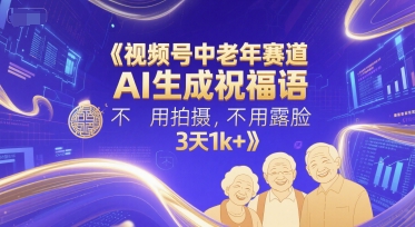 视频号中老年赛道，AI生成祝福语，不用拍摄，不用露脸，3天1k+-洛柒笔记
