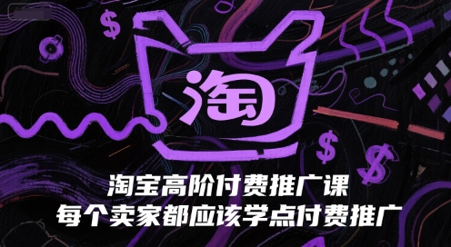 淘宝高阶付费推广课，每个卖家都应该学点付费推广-洛柒笔记