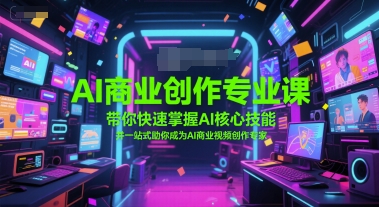 AI商业创作专业课，带你快速掌握AI核心技能，并一站式助你成为AI商业视频创作专家-洛柒笔记