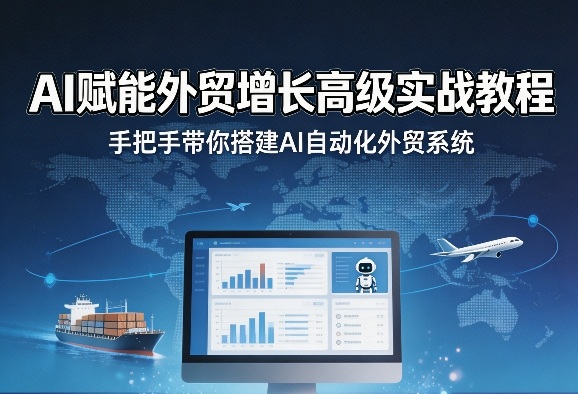 AI赋能外贸增长高级实战教程，手把手带你搭建AI自动化外贸系统-洛柒笔记