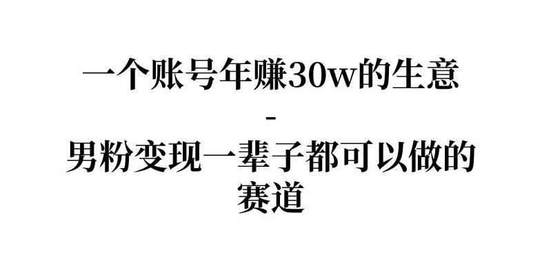拆解一个账号年入30个w的生意-男粉变现一辈子都可以做的赛道-洛柒笔记