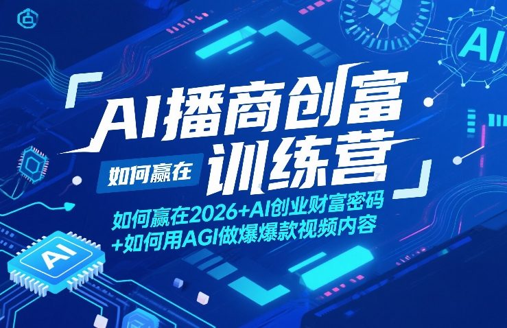 AI播商创富训练营，如何赢在2026+AI创业财富密码+如何用AGI做爆款视频内容-洛柒笔记