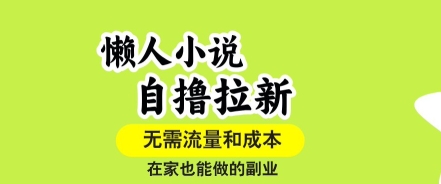 懒人小说自撸拉新，无需流量，一个账号一条作品就可以打爆收益，在家也能轻松做的副业【揭秘】-洛柒笔记