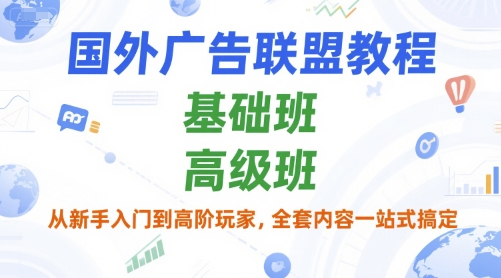 国外广告联盟教程，基础班和高级班，从新手入门到高阶玩家，全套内容一站式搞定-洛柒笔记