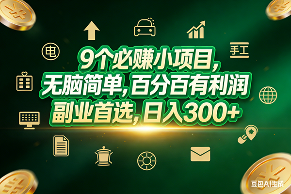 （17556期）9个必赚小项目，无脑简单，百分百有利润，副业首选，日入200+-洛柒笔记
