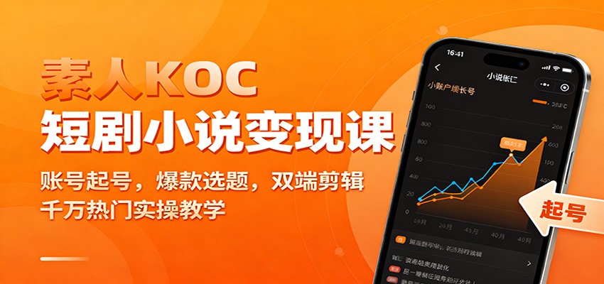 素人KOC短剧小说变现课：账号起号，爆款选题，双端剪辑，千万热门实操教学-洛柒笔记