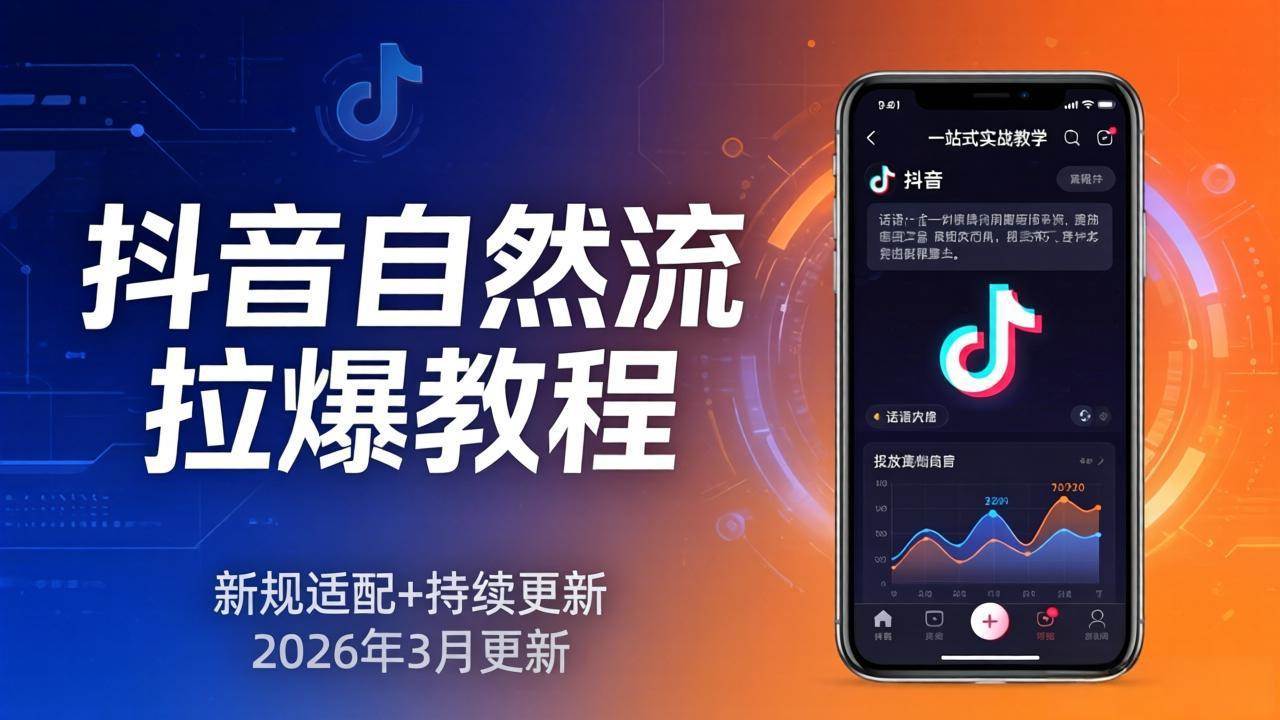 （17785期）抖音自然流拉爆教程：新规适配+持续更新，话术+投放+起号一站式实战教学（更新26年3月）-洛柒笔记