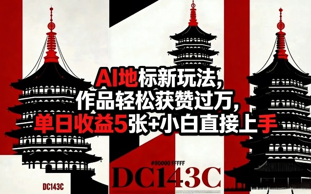 AI地标新玩法，作品轻松获赞过万，单日收益5张+小白直接上手-洛柒笔记