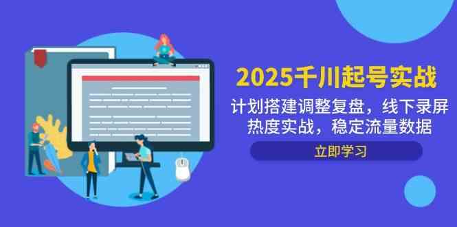 2025千川起号实战，计划搭建调整复盘，线下录屏热度实战，稳定流量数据-洛柒笔记