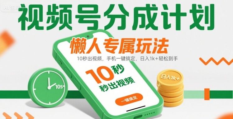 视频号分成计划懒人专属玩法：10 秒出视频，手机一键搞定，日入1k+ 轻松到手【揭秘】-洛柒笔记