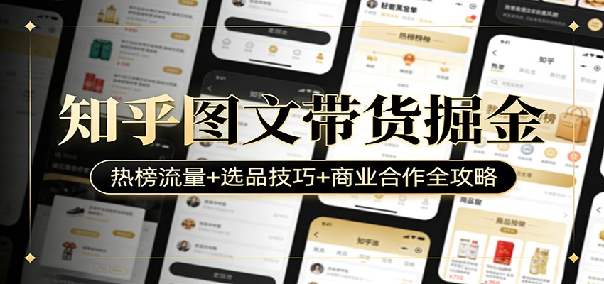 知乎图文带货掘金：热榜流量+选品技巧+商业合作全攻略-洛柒笔记