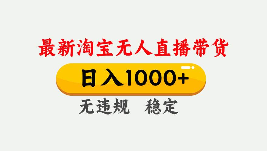 （17465期）淘宝无人直播【最新】，独家技术，日入1000+，无违规无封号，可矩阵，长期稳定-洛柒笔记