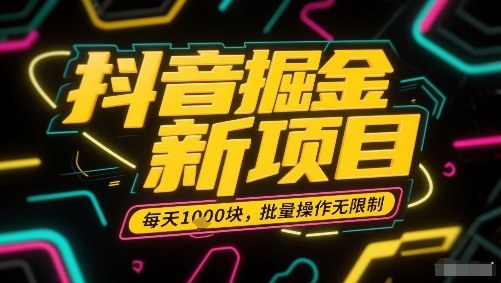 抖音掘金新项目，每天收益多张，批量操作无限制非常简单-洛柒笔记