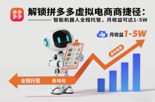 解锁拼多多虚拟电商捷径：智能机器人全程托管，月收益可达1-5W【揭秘】-洛柒笔记
