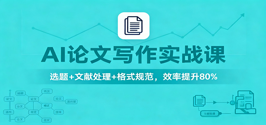AI论文写作实战课：选题+文献处理+格式规范，效率提升80%-洛柒笔记