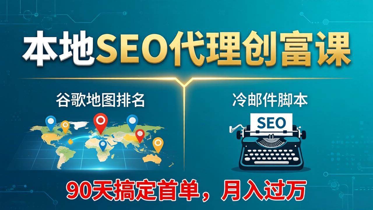 （17946期）本地SEO代理创富课：谷歌地图排名+冷邮件脚本，90天搞定首单，月入过万实战体系-洛柒笔记