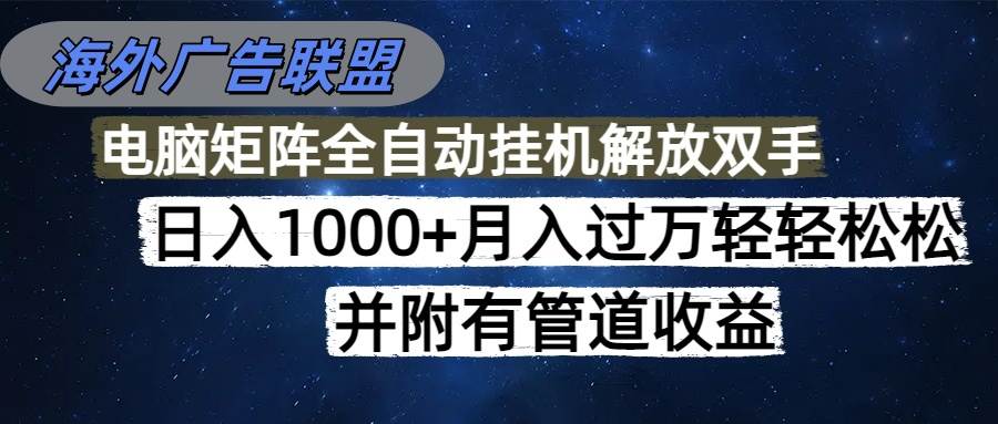 （16697期）海外广告联盟每天几分钟日入1000+无脑操作，可矩阵并附有管道收益-洛柒笔记