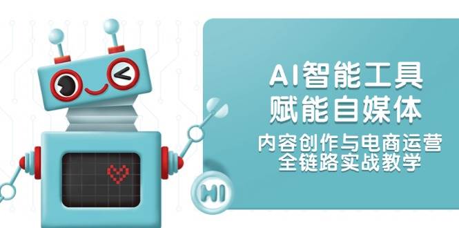 AI智能工具赋能自媒体，内容创作与电商运营，全链路实战教学-洛柒笔记