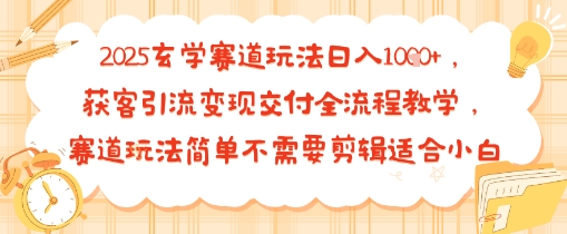 2025玄学赛道玩法日入多张，获客引流变现交付全流程教学，赛道玩法简单不需要剪辑适合小白-洛柒笔记
