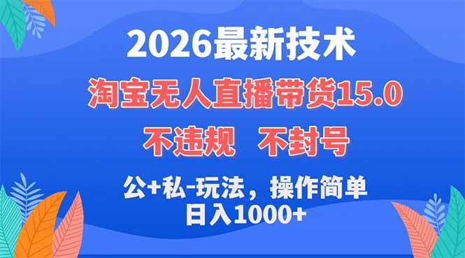 （18359期）2026最新技术，淘宝无人直播带货15.0，不封号，不违规，公+私玩法，操作简单，日入1000+-洛柒笔记