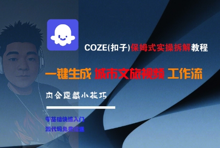 COZE(扣子)保姆式实操拆解教程，一键生成城市文旅视频工作流，内含隐藏小技巧-洛柒笔记
