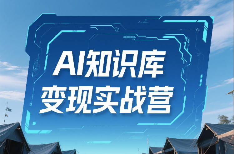 AI知识库变现实战营，不会做产品？不会变现？不会做内容？这一套，让你马上能卖+未来能做-洛柒笔记