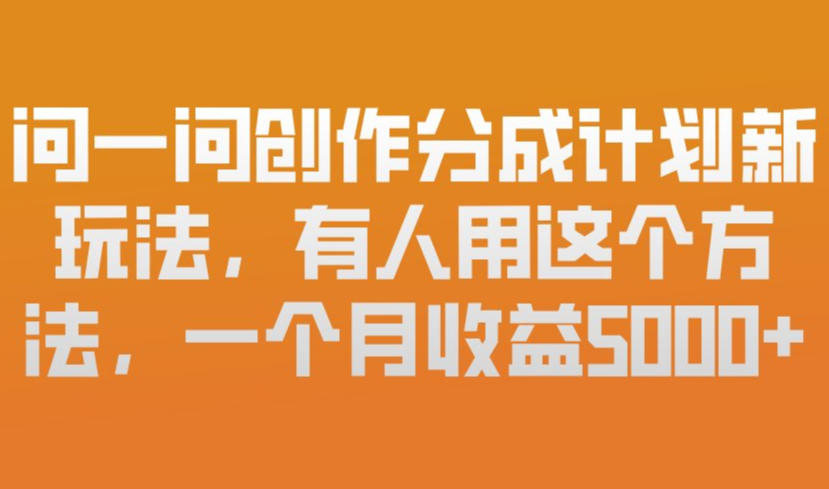 问一问创作分成计划新玩法，有人用这个方法，一个月收益5k，新手友好，有微信就能做【揭秘】-洛柒笔记