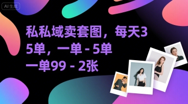 私域卖套图，每天3—5单，一单99-2张-洛柒笔记