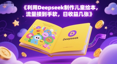 利用Deepseek制作儿童绘本，流量接到手软，日收益几张-洛柒笔记