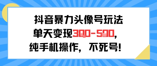 抖音暴力头像号玩法，单天变现3-5张纯手机操作，小白也能行-洛柒笔记