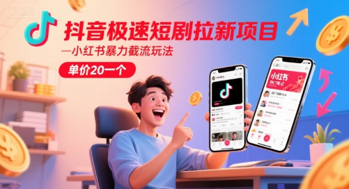 抖音极速短剧拉新项目，小红书暴力截流玩法，单价20一个-洛柒笔记