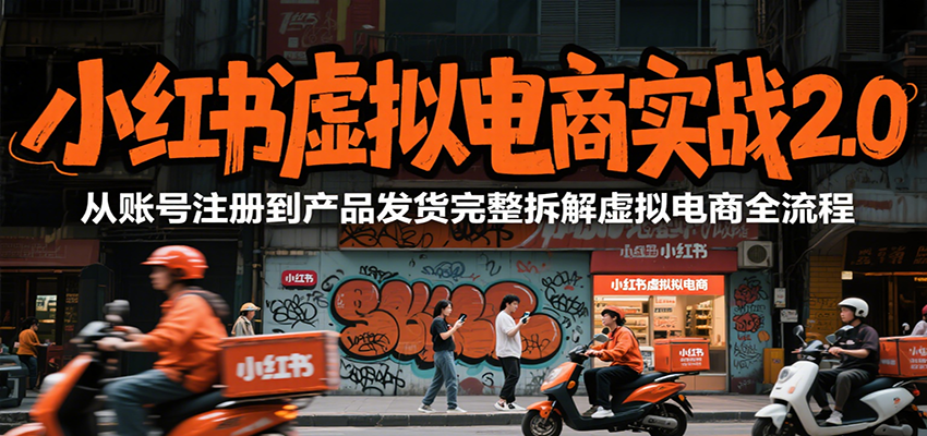 小红书虚拟电商实战2.0，从账号注册到产品发货完整拆解虚拟电商全流程-洛柒笔记