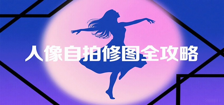 人像自拍修图全攻略：含基础、构图、多种风格拍摄技巧，拍出各类大片，展现独特美-洛柒笔记