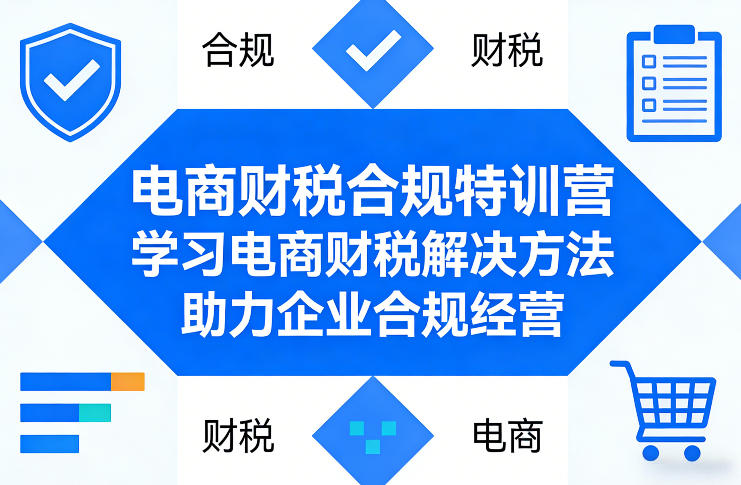 电商财税合规特训营，学习电商财税解决方法，助力企业合规经营-洛柒笔记