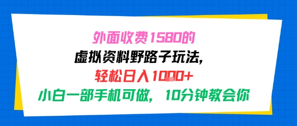 外面收费1580的虚拟资料野路子玩法，轻松日入1k+，小白一部手机可做，10分钟教会你-洛柒笔记