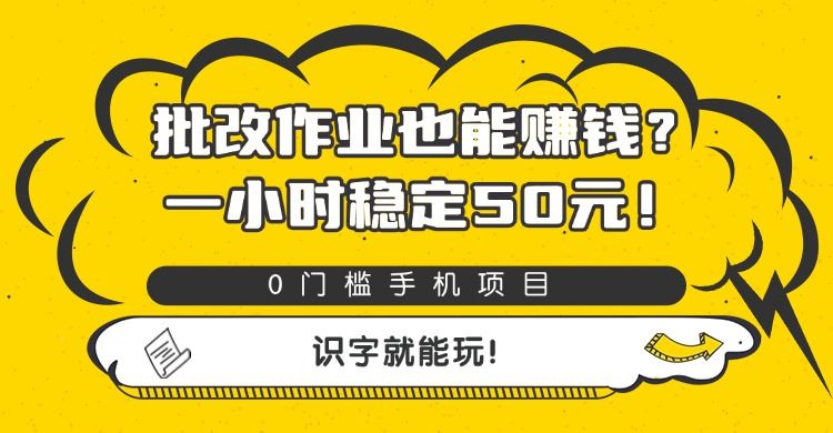 批改作业也能赚钱？0门槛手机项目，一小时稳定50元，识字就能玩-洛柒笔记