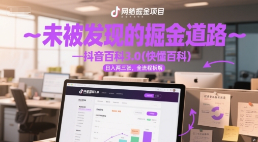未被发现的掘金道路—抖音百科3.0(快懂百科)日入两三张，全流程拆解-洛柒笔记