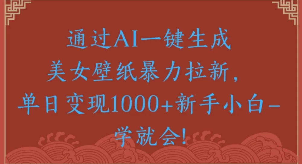 通过AI一键生成美女壁纸暴力拉新单日变现1000+新手小白一学就会!-洛柒笔记