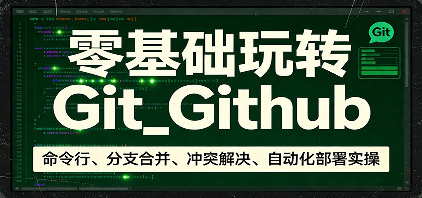 零基础玩转Git_Github：命令行、分支合并、冲突解决、自动化部署实操-洛柒笔记