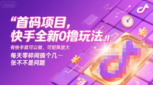 首码项目，快手全新0撸玩法，有快手就可以做，可矩阵放大，每天零碎时间搞个几张不是问题【揭秘】-洛柒笔记