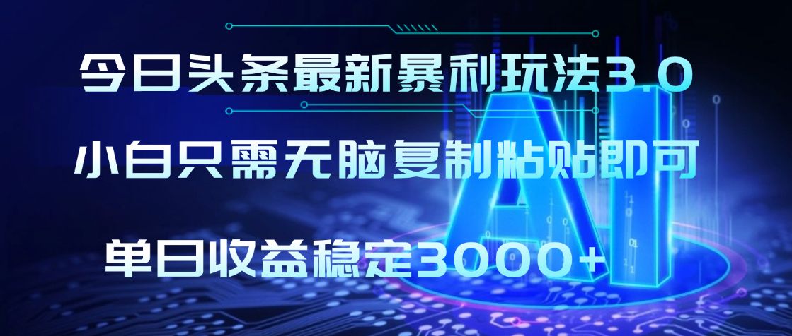 2025年今日头条最新暴利玩法3.0，利用简单的指令一键生成爆火文章，小白只需无脑复制粘贴即可，单日收益稳定3000+-洛柒笔记