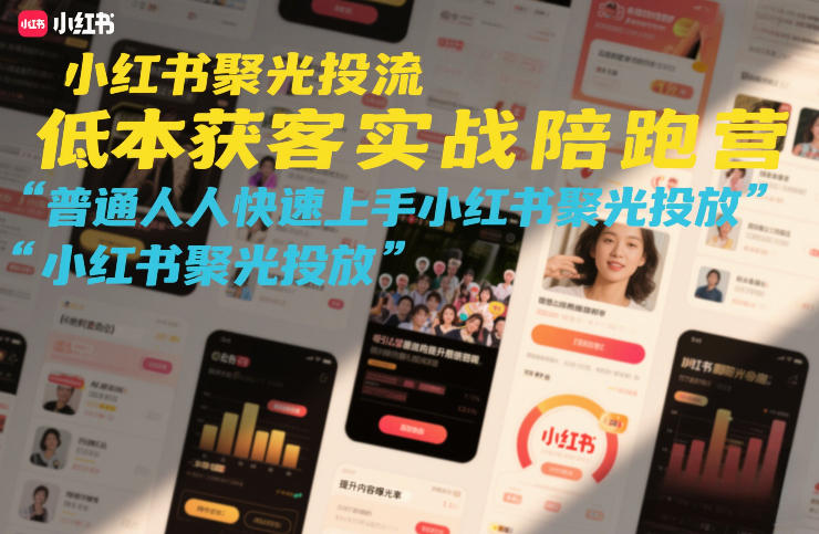 小红书聚光投流低成本获客实战陪跑营，普通人快速上手小红书聚光投放-洛柒笔记