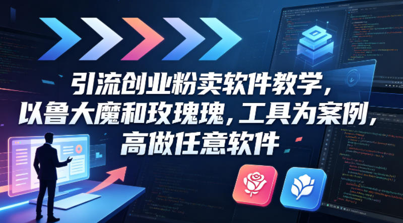 引流创业粉卖软件教学，以鲁大魔和玫瑰工具为案例，可做任意软件-洛柒笔记