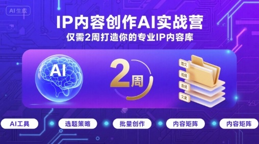 IP内容创作AI实战营，仅需2周打造你的专业IP内容库-洛柒笔记