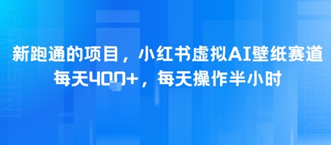 新跑通的项目，小红书虚拟AI壁纸赛道，每天4张+，每天操作半小时-洛柒笔记