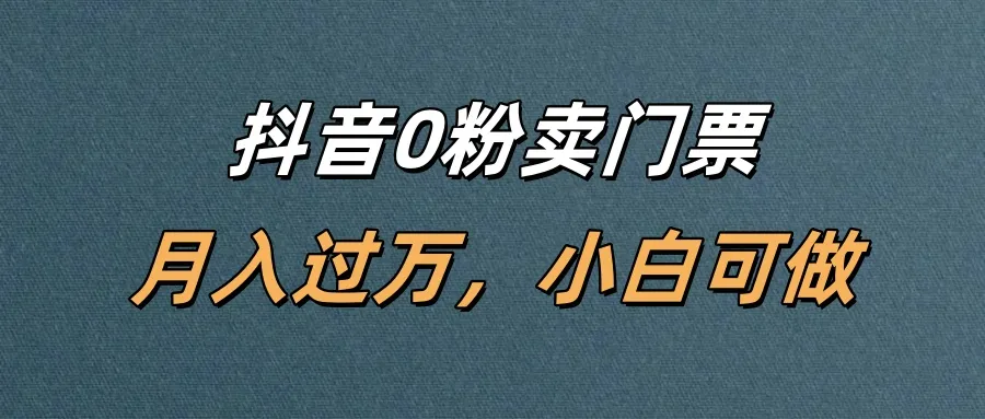 抖音0粉卖门票，月入过万，小白可做-洛柒笔记