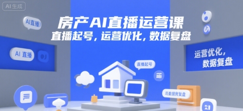 房产AI直播运营课，直播起号，运营优化，数据复盘-洛柒笔记